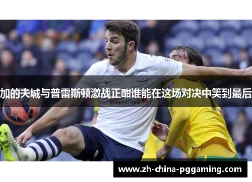 加的夫城与普雷斯顿激战正酣谁能在这场对决中笑到最后