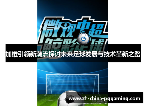加维引领新潮流探讨未来足球发展与技术革新之路