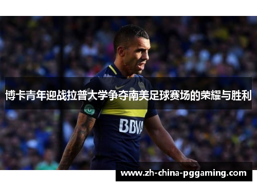 博卡青年迎战拉普大学争夺南美足球赛场的荣耀与胜利