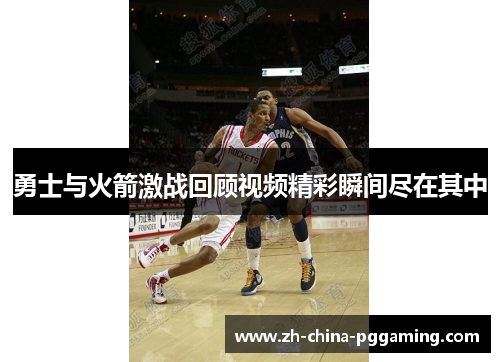 勇士与火箭激战回顾视频精彩瞬间尽在其中