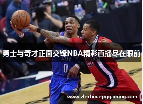 勇士与奇才正面交锋NBA精彩直播尽在眼前